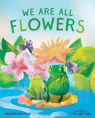 We Are All Flowers: A Story of Appreciating Others by O'Sullivan, Orlaith