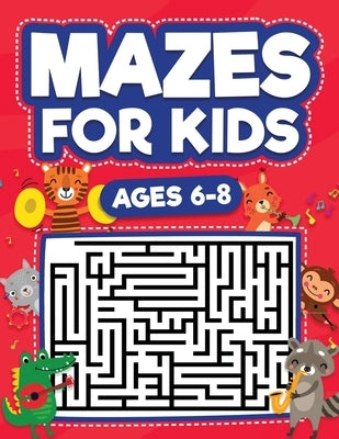 Mazes For Kids Ages 6-8: Maze Activity Book 6, 7, 8 year olds Children Maze Activity Workbook (Games, Puzzles, and Problem-Solving Mazes Activi by Evans, Scarlett