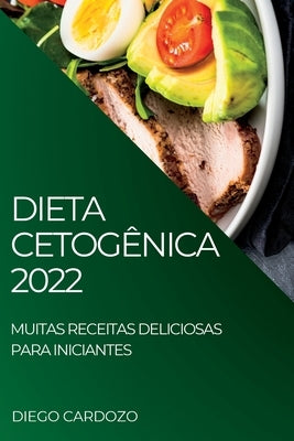 Dieta Cetogênica 2022: Muitas Receitas Deliciosas Para Iniciantes by Cardozo, Diego