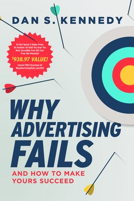 Why Advertising Fails: And How to Make Yours Succeed by Dan S. Kennedy