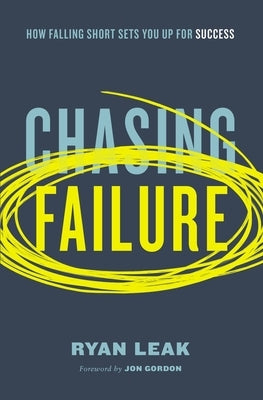 Chasing Failure: How Falling Short Sets You Up for Success by Leak, Ryan