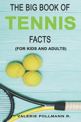 The Big Book of TENNIS Facts: for kids and adults by Pollmann R., Valerie