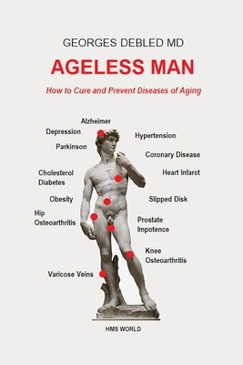 Ageless Man: How to Cure and Prevent Diseases of Aging by Debled, Georges