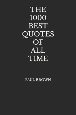 The 1000 Best Quotes Of All Time by Brown, Paul