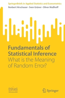 Fundamentals of Statistical Inference: What Is the Meaning of Random Error? by Hirschauer, Norbert