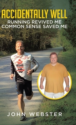 Accidentally Well: Running Revived Me. Common Sense Saved Me by Webster, John