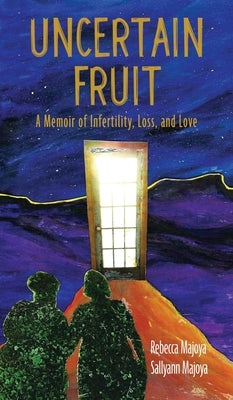 Uncertain Fruit: A Memoir of Infertility, Loss, and Love by Majoya, Rebecca