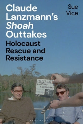 Claude Lanzmann's 'Shoah' Outtakes: Holocaust Rescue and Resistance by Vice, Sue
