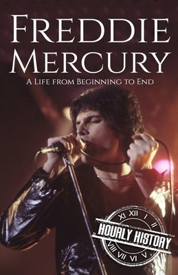 Freddie Mercury: A Life from Beginning to End by History, Hourly