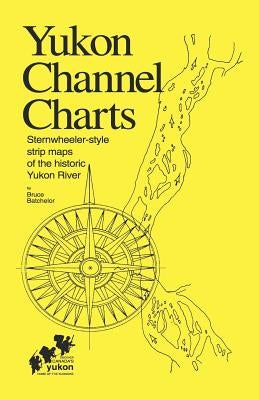 Yukon Channel Charts: Sternwheeler-Style Strip Maps of the Historic Yukon River by Batchelor, Bruce