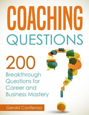 Coaching Questions: 200 Breakthrough Questions for Career and Business Mastery by Confienza, Gerald