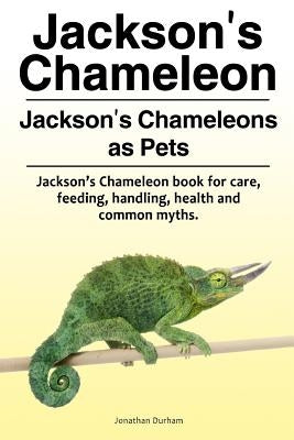 Jackson's Chameleon. Jackson's Chameleons as Pets. Jackson's Chameleon book for care, feeding, handling, health and common myths. by Durham, Jonathan