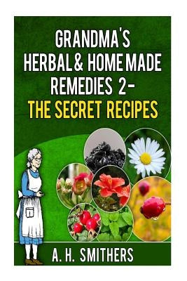 Grandma's Herbal Remedies 2 - The secret recipes by Smithers, A. H.