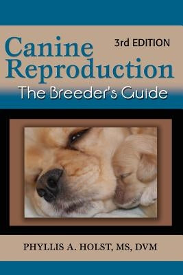 Canine Reproduction: The Breeder's Guide 3rd Edition by Holst DVM, Phyllis A.
