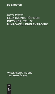 Elektronik für den Physiker, Teil V: Mikrowellenelektronik by Pfeifer, Harry
