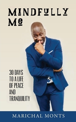 Mindfully Me: 30 Days to a Life of Peace and Tranquility by Monts, Marichal