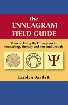 The Enneagram Field Guide, Notes on Using the Enneagram in Counseling, Therapy and Personal Growth by Bartlett, Carolyn S.