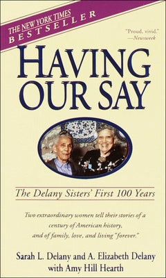 Having Our Say: The Delany Sisters' First 100 Years by Delany, Sarah Louise