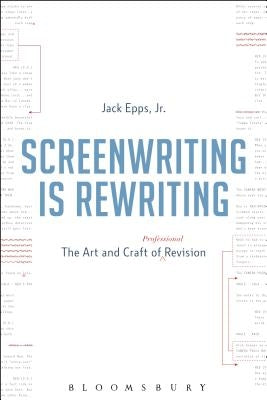 Screenwriting Is Rewriting: The Art and Craft of Professional Revision by Epps Jr, Jack