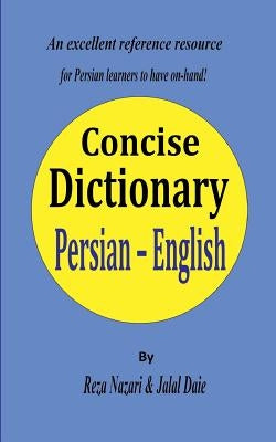 Persian - English Concise Dictionary: A unique database with the most accurate picture of the Persian language today by Daie, Jalal