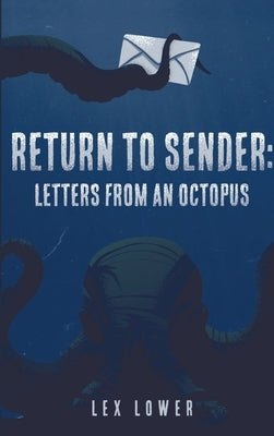 Return To Sender: Letters From an Octopus by Lower, Lex