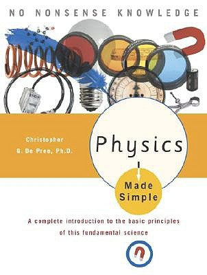 Physics Made Simple: A Complete Introduction to the Basic Principles of This Fundamental Science by De Pree, Christopher Gordon