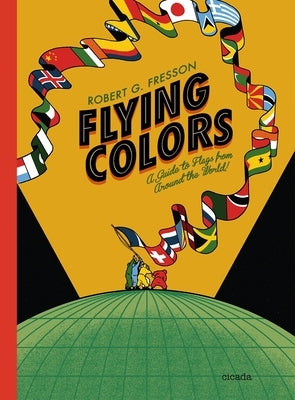 Flying Colors: A Guide to Flags from Around the World by Fresson, Robert G.