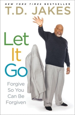 Let It Go: Forgive So You Can Be Forgiven by Jakes, T. D.