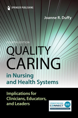 Quality Caring in Nursing and Health Systems: Implications for Clinicians, Educators, and Leaders by Duffy, Joanne