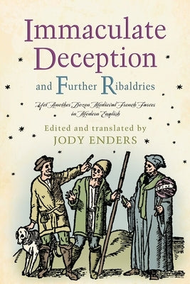 Immaculate Deception and Further Ribaldries: Yet Another Dozen Medieval French Farces in Modern English by Enders, Jody