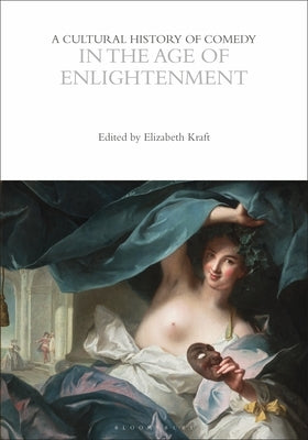 A Cultural History of Comedy in the Age of Enlightenment by Kraft, Elizabeth