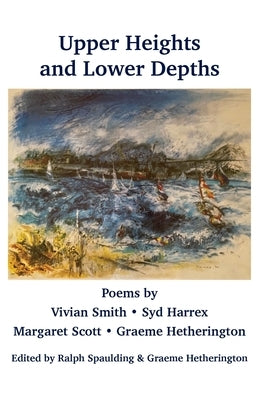 Upper Heights and Lower Depths: Poems by Vivian Smith, Sid Harrex, Margaret Scott, Graeme Hetherington by Spaulding, Ralph