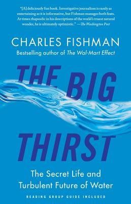 The Big Thirst: The Secret Life and Turbulent Future of Water by Fishman, Charles