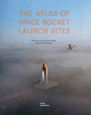 The Atlas of Space Rocket Launch Sites by Harvey, Brian
