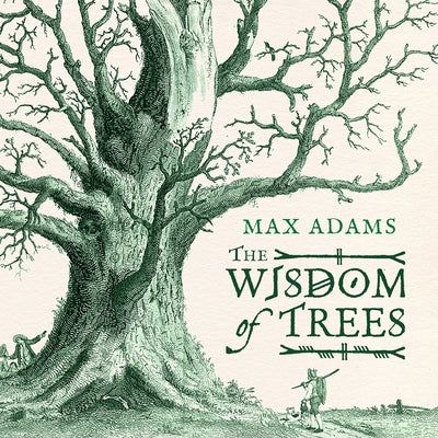 The Wisdom of Trees by Adams, Max