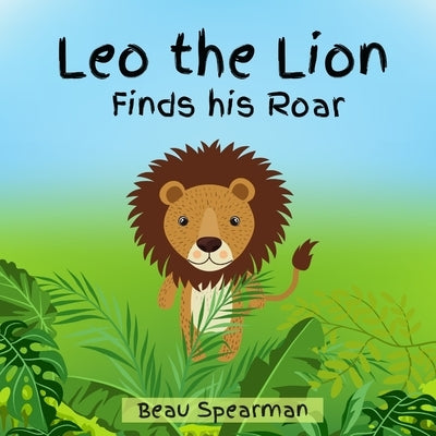 Leo the Lion Finds His Roar by Spearman, Beau