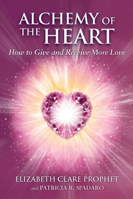 Alchemy of the Heart: How to Give and Receive More Love by Prophet, Elizabeth Clare