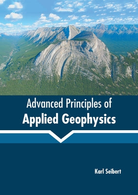 Advanced Principles of Applied Geophysics by Seibert, Karl