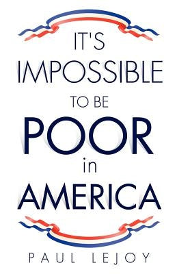 It's Impossible to Be Poor in America by Lejoy, Paul