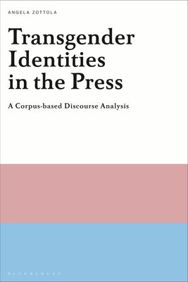 Transgender Identities in the Press: A Corpus-based Discourse Analysis by Zottola, Angela