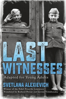 Last Witnesses (Adapted for Young Adults) by Alexievich, Svetlana