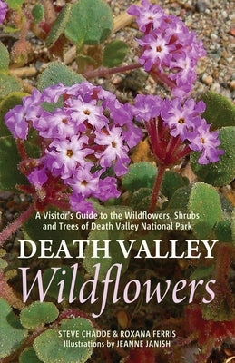 Death Valley Wildflowers: A Visitor's Guide to the Wildflowers, Shrubs and Trees of Death Valley National Park by Chadde, Steve W.
