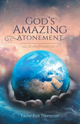 God's Amazing Atonement: All Seven Phases of It by Thompson, Pastor Rod