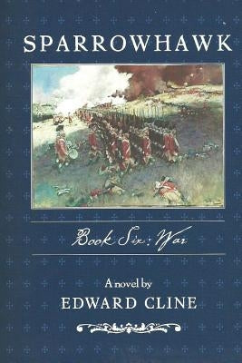 Sparrowhawk: Book Six, War: A Novel of the American Revolution by Cline, Edward