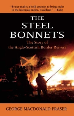 The Steel Bonnets: The Story of the Anglo-Scottish Border Reivers by Fraser, George MacDonald