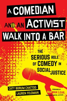 A Comedian and an Activist Walk Into a Bar: The Serious Role of Comedy in Social Justice Volume 1 by Borum Chattoo, Caty