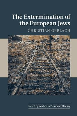 The Extermination of the European Jews by Gerlach, Christian