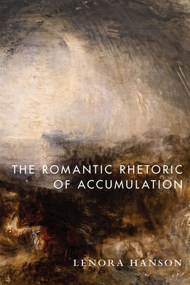 The Romantic Rhetoric of Accumulation by Hanson, Lenora