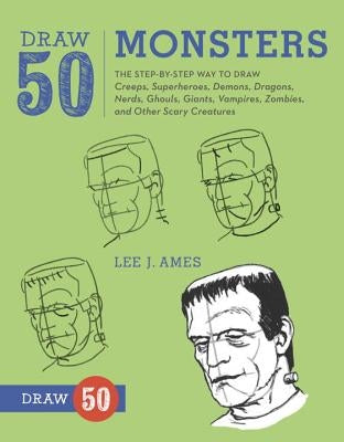 Draw 50 Monsters: The Step-By-Step Way to Draw Creeps, Superheroes, Demons, Dragons, Nerds, Ghouls, Giants, Vampires, Zombies, and Other by Ames, Lee J.