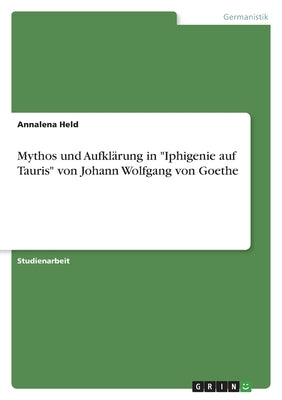 Mythos und Aufklärung in Iphigenie auf Tauris von Johann Wolfgang von Goethe by Held, Annalena